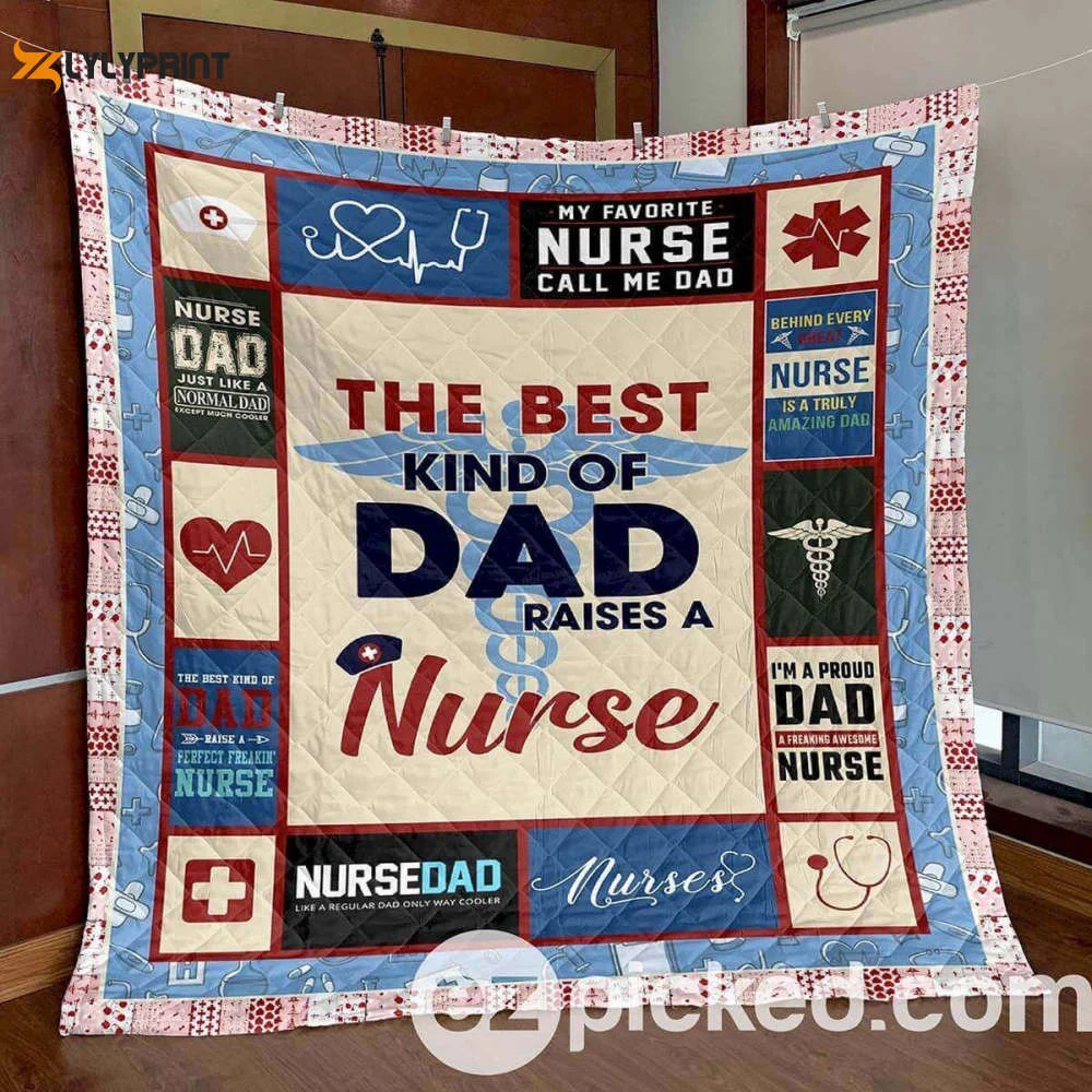 The Best Kind Of Dad Raises A Nurse 3D Customized Quilt ,  Soft Quilt, King Size, All Season Cozy Quilt QB0901